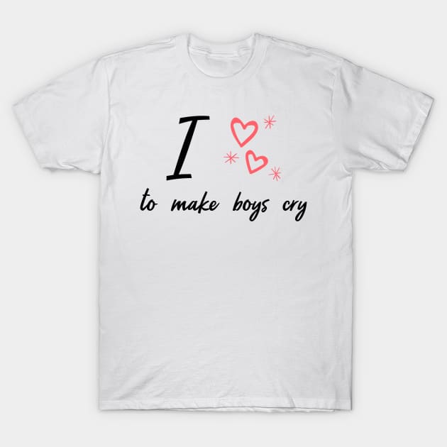 i love to make boys cry T-Shirt by aboss